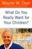 Book: What Do You Really Want for Your Children Wayne Dyer, Paperback
